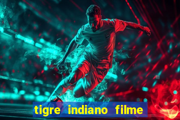 tigre indiano filme indiano tigre e drago