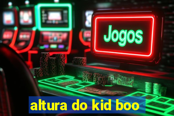 altura do kid boo