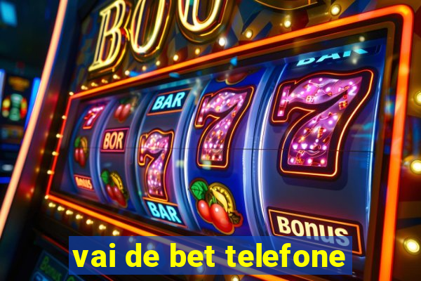 vai de bet telefone