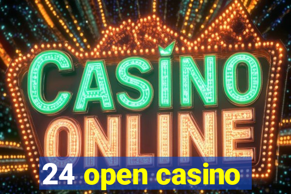 24 open casino