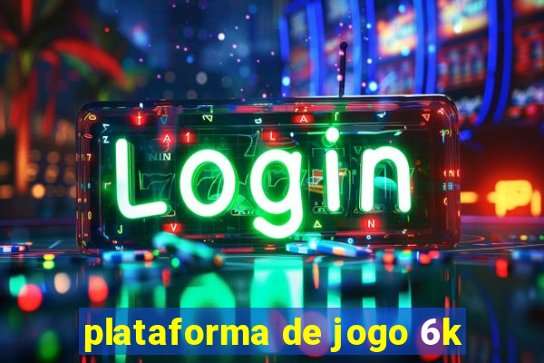 plataforma de jogo 6k