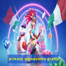 privacy pipoquinha gratis