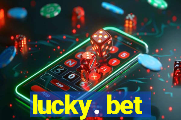 lucky. bet