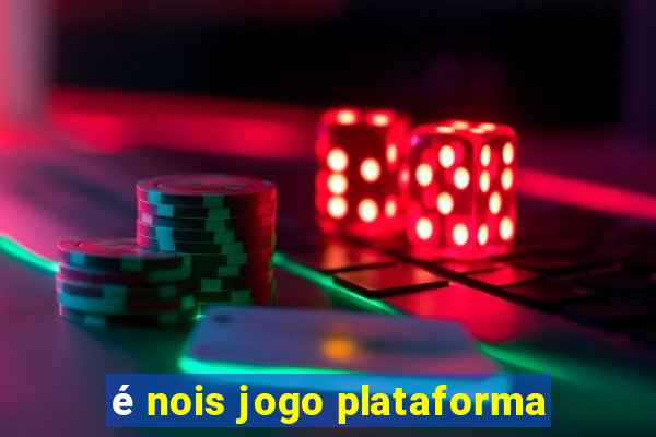 é nois jogo plataforma