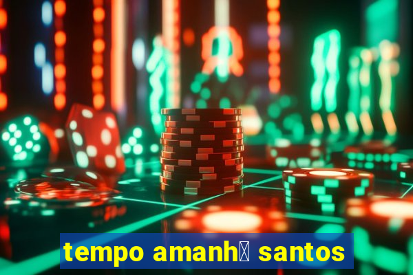 tempo amanh茫 santos