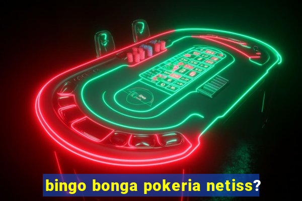 bingo bonga pokeria netiss?