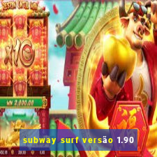 subway surf versão 1.90