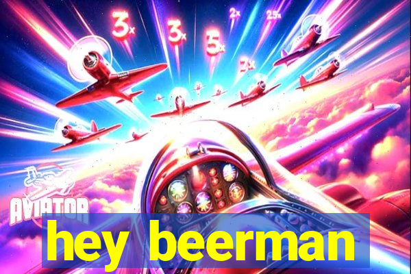 hey beerman