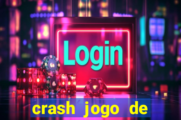 crash jogo de ganhar dinheiro