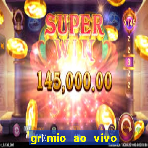 gr锚mio ao vivo futebol play