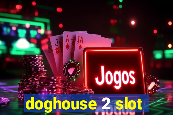 doghouse 2 slot