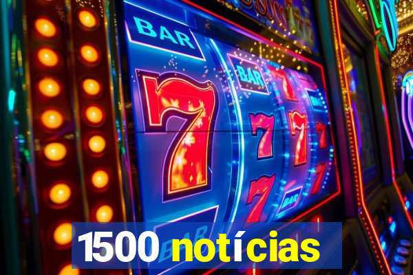 1500 notícias