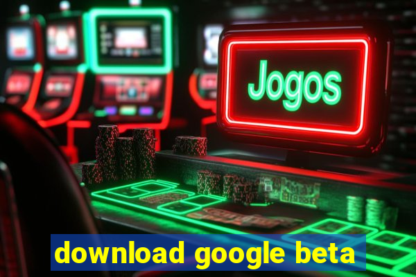 download google beta