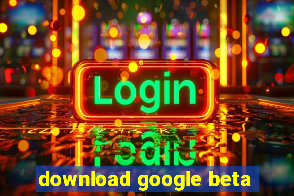 download google beta