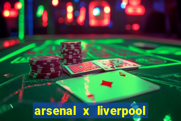 arsenal x liverpool ao vivo