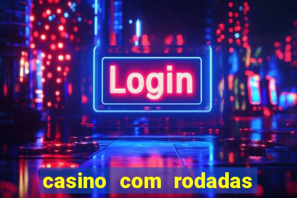 casino com rodadas gratis sem deposito