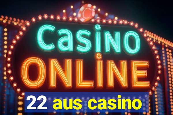 22 aus casino