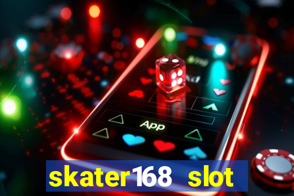 skater168 slot gacor gampang maxwin