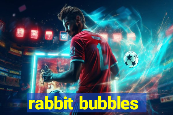 rabbit bubbles