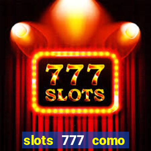 slots 777 como sacar dinheiro