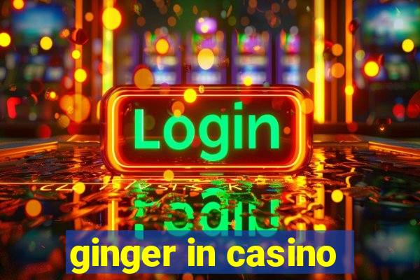 ginger in casino