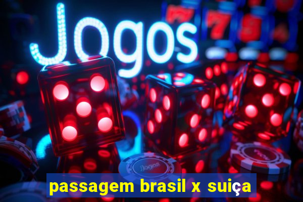 passagem brasil x suiça