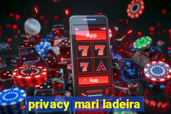 privacy mari ladeira