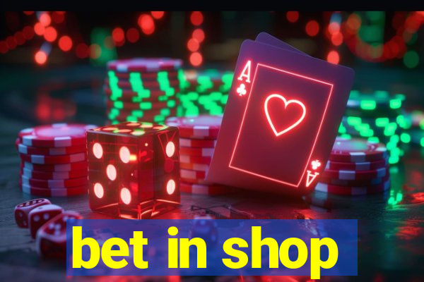 bet in shop