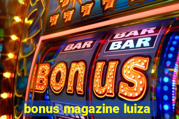 bonus magazine luiza