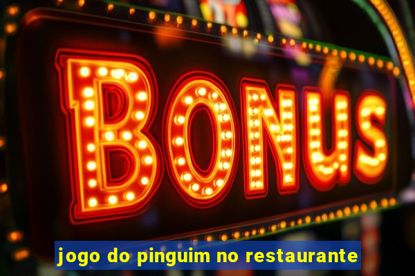 jogo do pinguim no restaurante