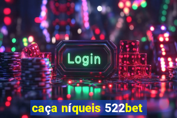 caça níqueis 522bet