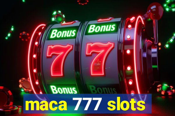 maca 777 slots