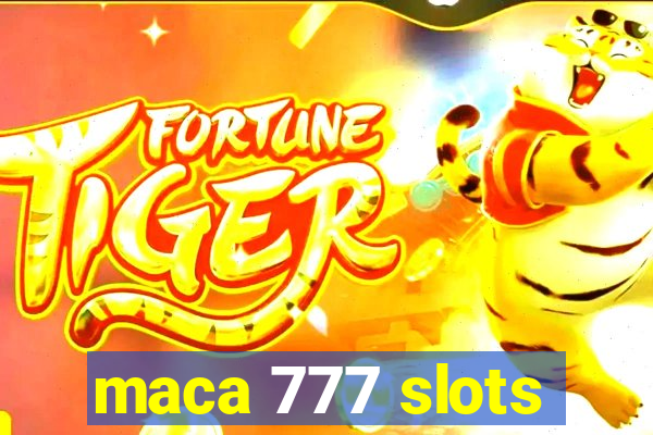 maca 777 slots