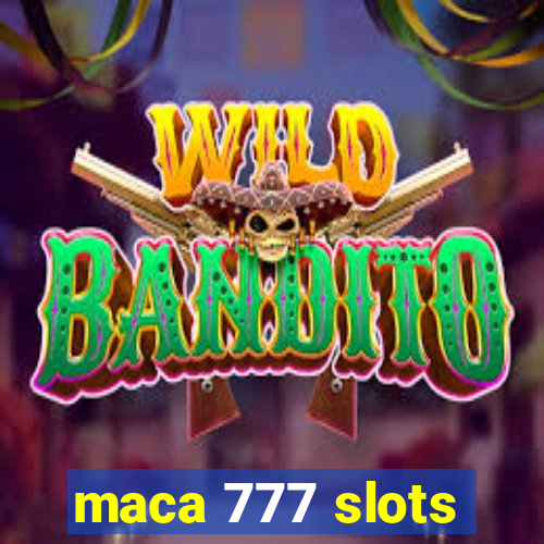 maca 777 slots