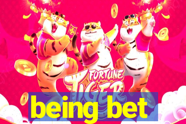 being bet