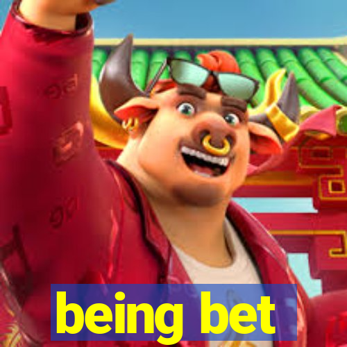 being bet