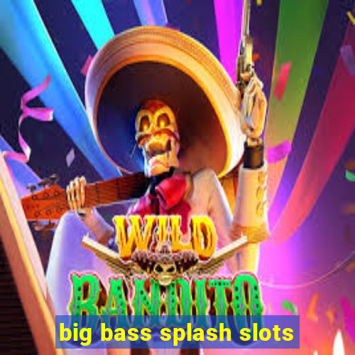 big bass splash slots