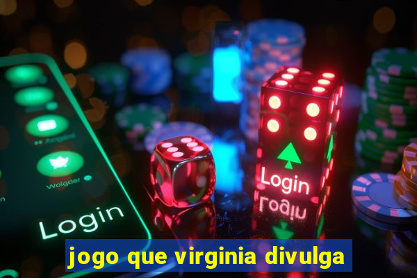 jogo que virginia divulga