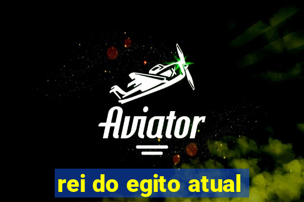 rei do egito atual