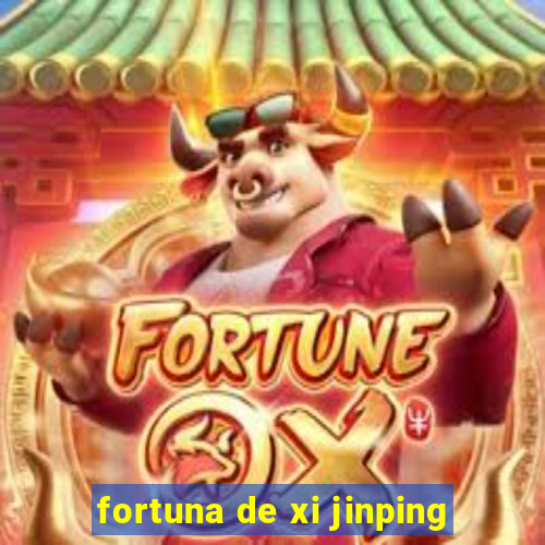 fortuna de xi jinping