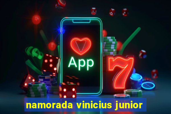 namorada vinicius junior