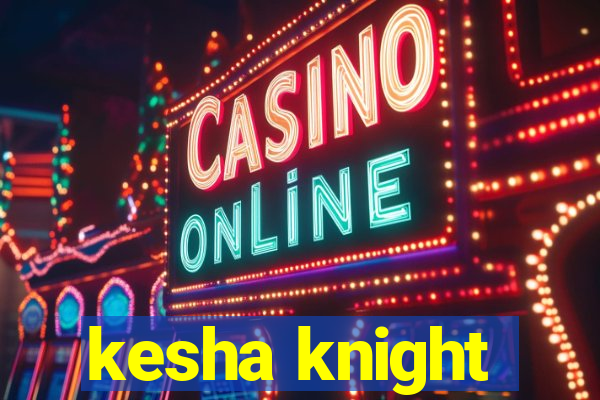 kesha knight