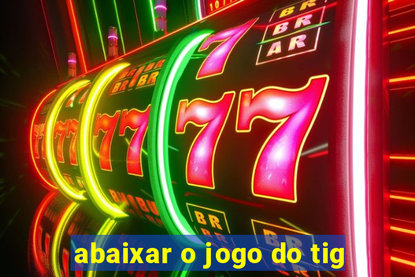 abaixar o jogo do tig