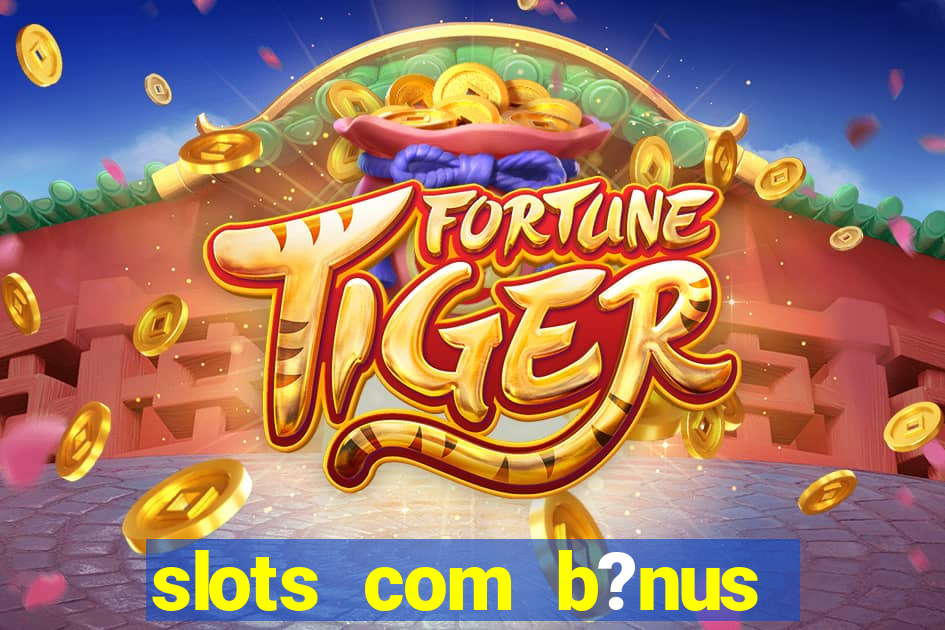 slots com b?nus grátis no cadastro