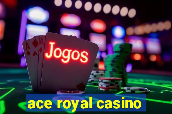 ace royal casino