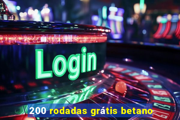 200 rodadas grátis betano