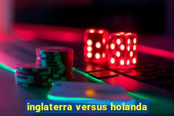 inglaterra versus holanda