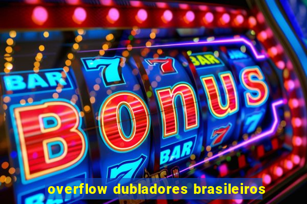 overflow dubladores brasileiros