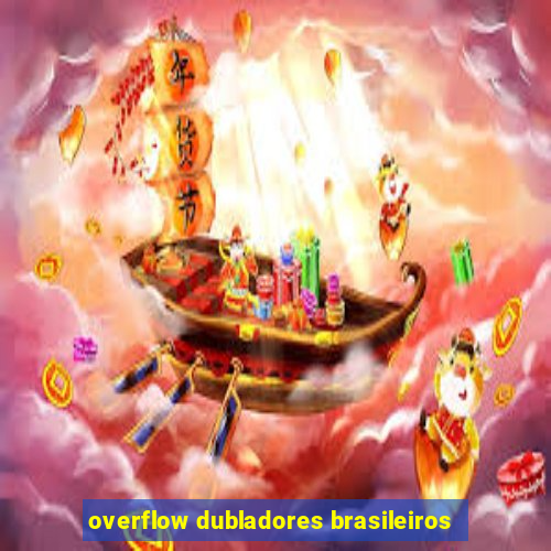 overflow dubladores brasileiros