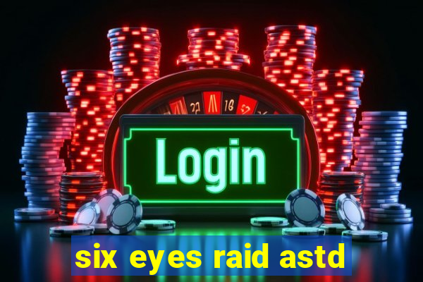 six eyes raid astd